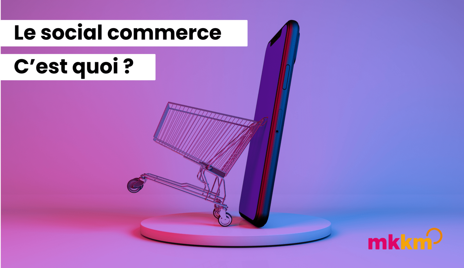 Tout savoir sur le Social Commerce MKKM Agency MKKM Agency